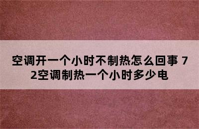 空调开一个小时不制热怎么回事 72空调制热一个小时多少电